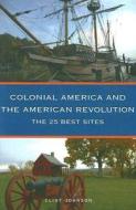 The 25 Best Sites Of Colonial America And The American Revolution di Clint Johnson edito da Greenline Publications