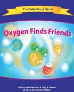 Oxygen Finds Friends di Renee Heiss, Gary A Stewart, Christine O'Brien edito da Entelechy Education, LLC