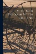 More Milk Through Better Breeding; 339 di George Hyatt edito da LIGHTNING SOURCE INC