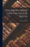 Der Jakobusbrief und die Neuere Kritik di Bernhard Weiss edito da LEGARE STREET PR