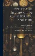 Jewelry And Silverware In Chile, Bolivia, And Peru edito da LEGARE STREET PR