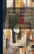 Financing the Wage-Earner's Family: A Survey of the Facts Bearing On Income and Expenditures in the Families of American Wage-Earners di Scott Nearing edito da LEGARE STREET PR