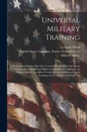 Universal Military Training: Statements Made by Maj. Gen. Leonard Wood Before the Senate Subcommittee on Military Affairs and the House Committee o di Leonard Wood edito da LEGARE STREET PR
