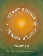 Heart Songs & Circle Songs di Heather Pierson, Bernice Martin edito da BookBaby
