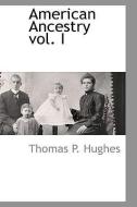 American Ancestry Vol. I di Thomas P. Hughes edito da BCR (BIBLIOGRAPHICAL CTR FOR R