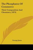 The Phosphates Of Commerce di George Jones edito da Kessinger Publishing Co