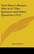 Your Sister's Keeper, Who Is It? That Question and Other Questions (1912) di John Strongwil edito da Kessinger Publishing