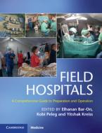 Field Hospitals: A Comprehensive Guide to Preparation and Operation di Elhanan Bar-On edito da CAMBRIDGE