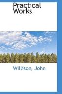 Practical Works di Willison John edito da Bibliolife