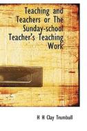 Teaching And Teachers Or The Sunday-school Teacher's Teaching Work di Henry Clay Trumbull edito da Bibliolife