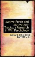 Motive-force And Motivation-tracks, A Research In Will Psychology di Edward John Boyd Barrett edito da Bibliolife