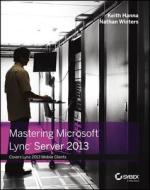 Mastering Microsoft Lync Server 2013 di Keith Hanna, Nathan Winters edito da John Wiley & Sons Inc