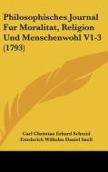 Philosophisches Journal Fur Moralitat, Religion Und Menschenwohl V1-3 (1793) di Carl Christian Erhard Schmid, Friederich Wilhelm Daniel Snell edito da Kessinger Publishing