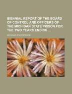 Biennial Report of the Board of Control and Officers of the Michigan State Prison for the Two Years Ending di Michigan State Prison edito da Rarebooksclub.com