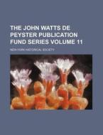 The John Watts de Peyster Publication Fund Series Volume 11 di New-York Historical Society edito da Rarebooksclub.com