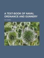 A Text-Book of Naval Ordnance and Gunnery di A. P. Cooke edito da Rarebooksclub.com