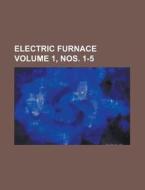Electric Furnace Volume 1, Nos. 1-5 di Anonymous edito da Rarebooksclub.com