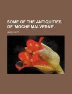 Some of the Antiquities of 'Moche Malverne'. di James Nott edito da Rarebooksclub.com