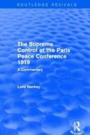 The Supreme Control at the Paris Peace Conference 1919 di Donald Hankey edito da Taylor & Francis Ltd