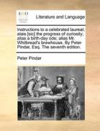 Instructions To A Celebrated Laureat; Alais [sic] The Progress Of Curiosity; Alias A Birth-day Ode; Alias Mr. Whitbread's Brewhouse. By Peter Pindar,  di Peter Pindar edito da Gale Ecco, Print Editions