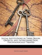 Social Institutions In Their Origin, Growth, And Interconnection, Psychologically Treated di Denton Jaques Snider edito da Bibliobazaar, Llc