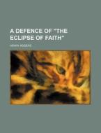 A Defence Of The Eclipse Of Faith di Henry Rogers edito da Rarebooksclub.com