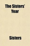 The Sisters' Year di Sisters edito da General Books Llc