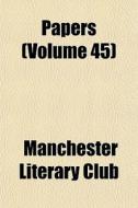 Papers Volume 45 di Manchester Literary Club edito da General Books