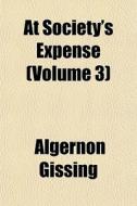 At Society's Expense Volume 3 di Algernon Gissing edito da General Books