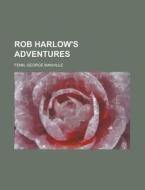 Rob Harlow's Adventures di George Manville Fenn edito da Rarebooksclub.com