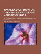Naval Sketch-book (volume 2); Or, The Service Afloat And Ashore. With Characteristic Reminiscences, Fragments, And Opinions di William Nugent Glascock edito da General Books Llc
