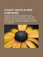 County Seats In New Hampshire: Concord, di Books Llc edito da Books LLC, Wiki Series
