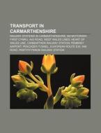 Transport In Carmarthenshire: Railway Stations In Carmarthenshire, M4 Motorway, First Cymru, A40 Road, West Wales Lines, Heart Of Wales Line di Source Wikipedia edito da Books Llc, Wiki Series