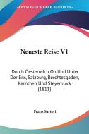 Neueste Reise V1: Durch Oesterreich OB Und Unter Der Ens, Salzburg, Berchtesgaden, Karnthen Und Steyermark (1811) di Franz Sartori edito da Kessinger Publishing