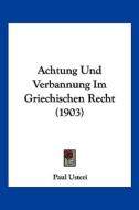 Achtung Und Verbannung Im Griechischen Recht (1903) di Paul Usteri edito da Kessinger Publishing