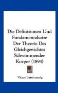 Die Definizionen Und Fundamentalsatze Der Theorie Des Gleichgewichtes Schwimmender Korper (1894) di Victor Lutschaunig edito da Kessinger Publishing