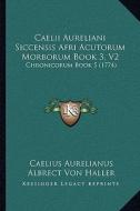 Caelii Aureliani Siccensis Afri Acutorum Morborum Book 3, V2: Chronicorum Book 5 (1774) di Caelius Aurelianus edito da Kessinger Publishing
