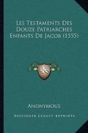 Les Testaments Des Douze Patriarches Enfants de Jacob (1555) di Anonymous edito da Kessinger Publishing