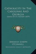 Catholicity in the Carolinas and Georgia: Leaves of Its History (1879) di Jeremiah Joseph O'Connell edito da Kessinger Publishing
