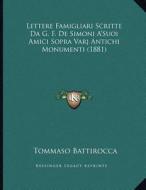 Lettere Famigliari Scritte Da G. F. de Simoni A'Suoi Amici Sopra Varj Antichi Monumenti (1881) di Tommaso Battirocca edito da Kessinger Publishing