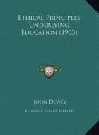 Ethical Principles Underlying Education (1903) di John Dewey edito da Kessinger Publishing