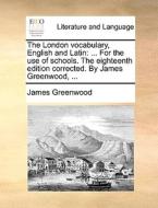 The London Vocabulary, English And Latin di James Greenwood edito da Gale Ecco, Print Editions