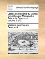 Lettres De Madame Du Montier Recueillies Par Madame Le Prince De Beaumont. ... Volume 1 Of 2 di Madame Leprince De Beaumont edito da Gale Ecco, Print Editions