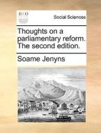 Thoughts On A Parliamentary Reform. The Second Edition. di Soame Jenyns edito da Gale Ecco, Print Editions