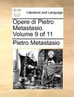 Opere Di Pietro Metastasio. Volume 9 Of 11 di Pietro Metastasio edito da Gale Ecco, Print Editions