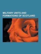 Military Units And Formations Of Scotland di Source Wikipedia edito da University-press.org