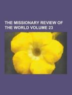 The Missionary Review Of The World Volume 23 di Anonymous edito da Theclassics.us