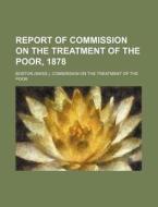 Report of Commission on the Treatment of the Poor, 1878 di Boston Commission on the Poor edito da Rarebooksclub.com