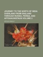 Journey to the North of India Overland from England Through Russia, Persia, and Affghaunistaun Volume 2 di Arthur Conolly edito da Rarebooksclub.com