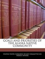 Goals And Priorities Of The Alaska Native Community edito da Bibliogov